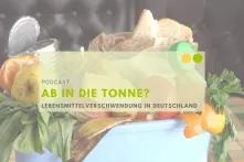 Podcast. Ab in die Tonne? Lebensmittelverschwendung in Deutschland