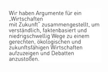 Wir haben Argumente für ein „Wirtschaften mit Zukunft“ zusammengestellt, um verständlich, faktenbasiert und niedrigschwellig Wege zu einem gerechten, ökologischen und zukunftsfähigen Wirtschaften aufzuzeigen und Debatten anzustoßen.