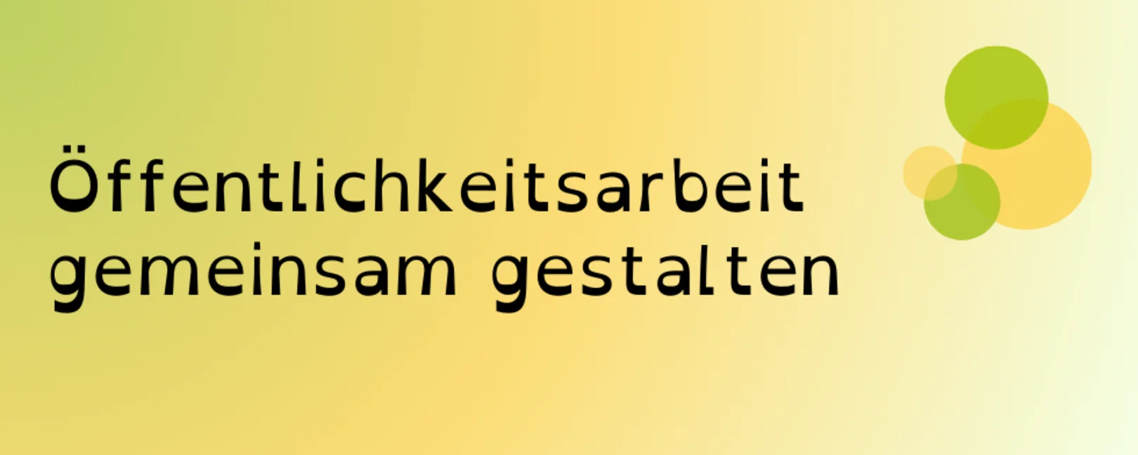Große schwarze Überschrift „Öffentlichkeitsarbeit gemeinsam gestalten“ auf einem gelb-grünen Farbverlauf; rechts oben mehrere sich überlappende Kreise in Grün- und Gelbtönen als grafisches Gestaltungselement.