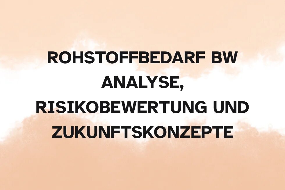 Rohstoffbedarf Baden-Württemberg: Analyse, Risikobewertung und Zukunftskonzepte