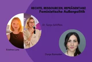 Rechte, Ressourcen, Repräsentanz. Feministische Außenpolitik. Bilder von Kristina Luna, Dr. Sonja Schiffers und Dunja Ramadan